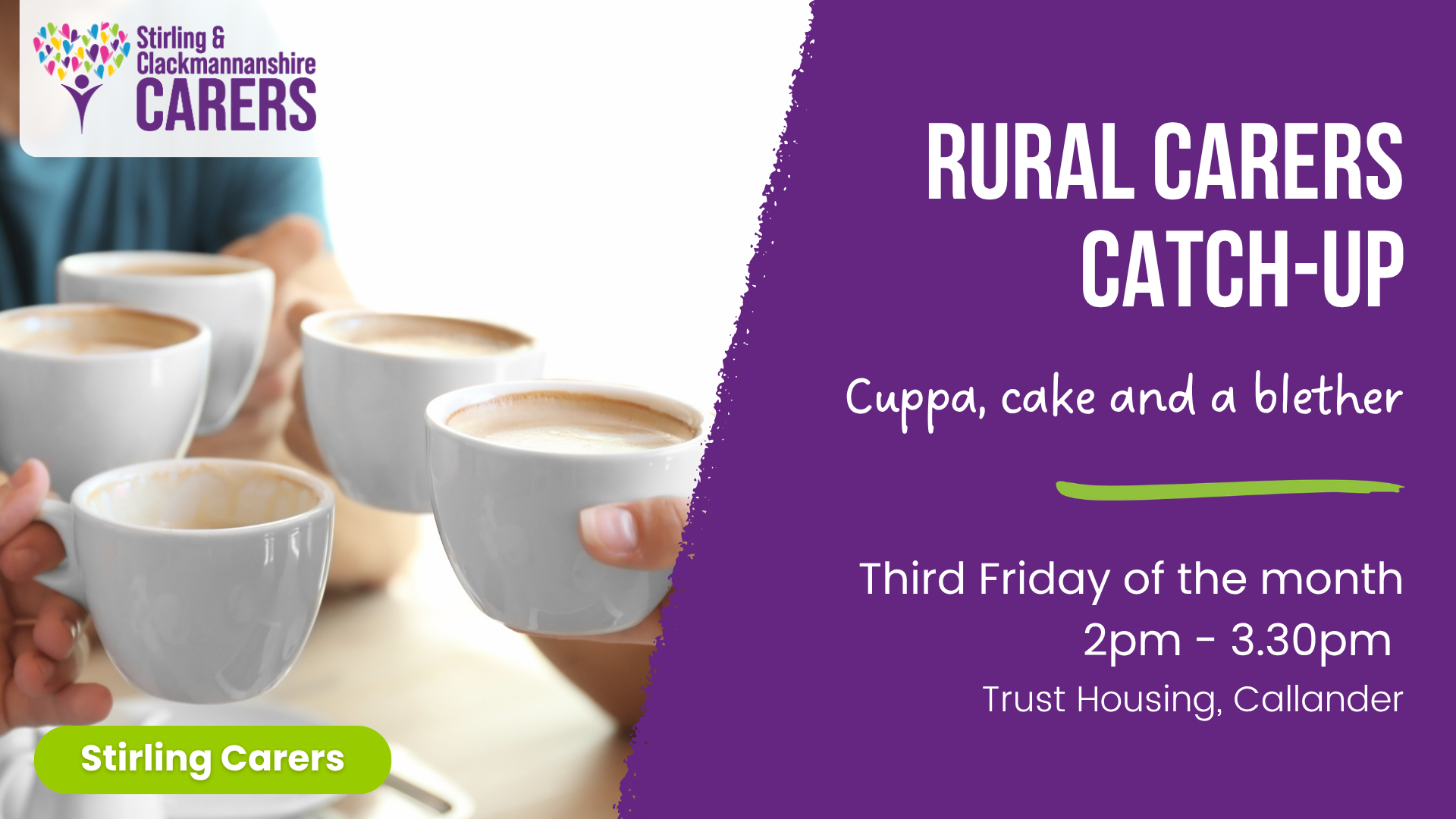 Rural Carers Catch Up The event poster for the Stirling and Clackmannanshire Carers Rural Carers Catch-up takes place on the third Friday of the month from 2-3.30pm at Trust Housing, Callander.